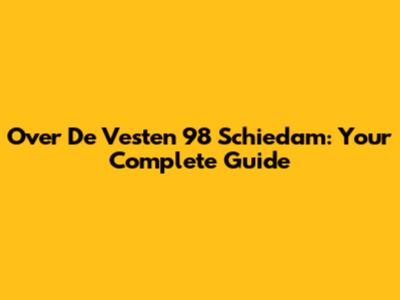 Over De Vesten 98 Schiedam: Your Complete Guide