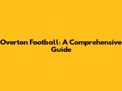 Overton Football: A Comprehensive Guide