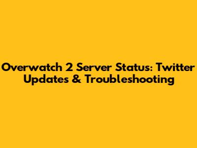 Overwatch 2 Server Status: Twitter Updates & Troubleshooting