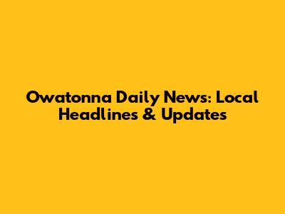 Owatonna Daily News: Local Headlines & Updates