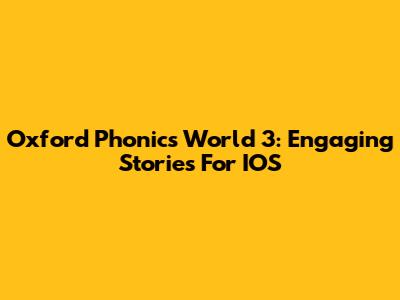 Oxford Phonics World 3: Engaging Stories For IOS