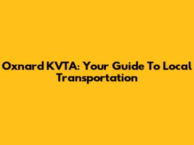 Oxnard KVTA: Your Guide To Local Transportation