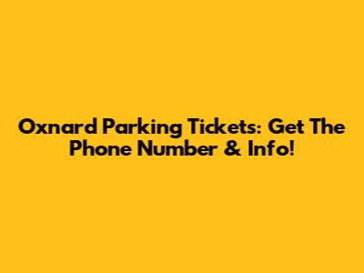 Oxnard Parking Tickets: Get The Phone Number & Info!