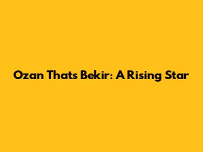 Ozan That's Bekir: A Rising Star