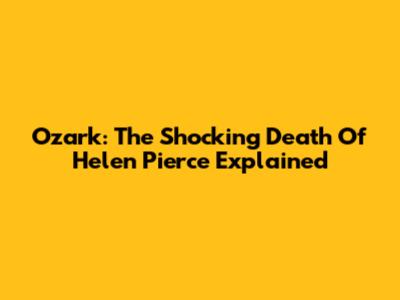 Ozark: The Shocking Death Of Helen Pierce Explained
