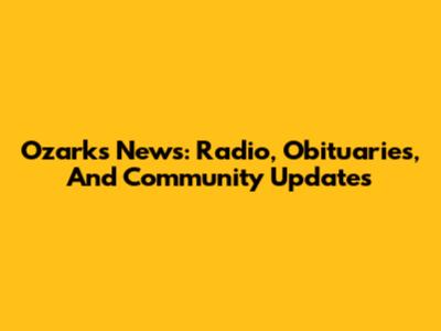Ozarks News: Radio, Obituaries, And Community Updates