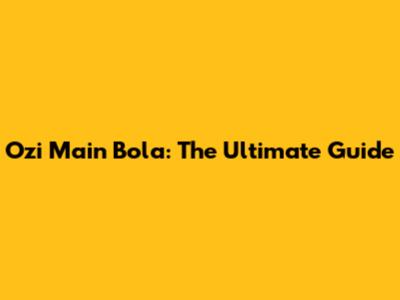 Ozi Main Bola: The Ultimate Guide