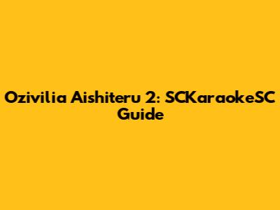 Ozivilia Aishiteru 2: SCKaraokeSC Guide