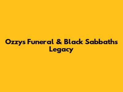Ozzy's Funeral & Black Sabbath's Legacy