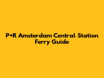 P+R Amsterdam Central Station Ferry Guide