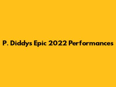 P. Diddy's Epic 2022 Performances
