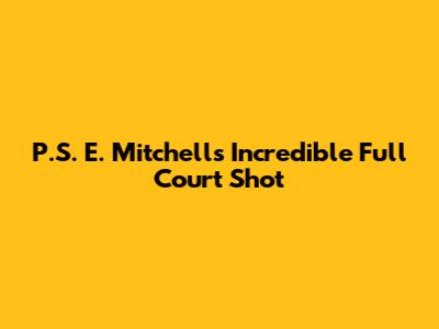 P.S. E. Mitchell's Incredible Full Court Shot