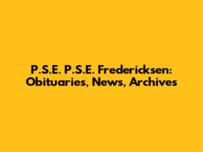 P.S.E. P.S.E. Fredericksen: Obituaries, News, Archives