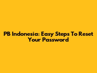 PB Indonesia: Easy Steps To Reset Your Password