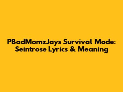PBadMomzJay's Survival Mode: Seintrose Lyrics & Meaning