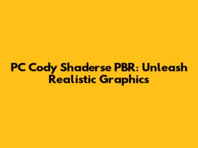 PC Cody Shaderse PBR: Unleash Realistic Graphics