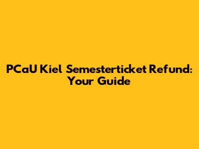 PCaU Kiel Semesterticket Refund: Your Guide
