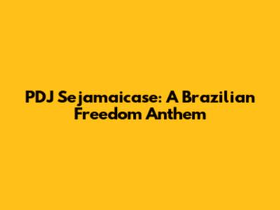 PDJ Sejamaicase: A Brazilian Freedom Anthem