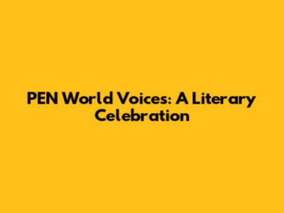 PEN World Voices: A Literary Celebration