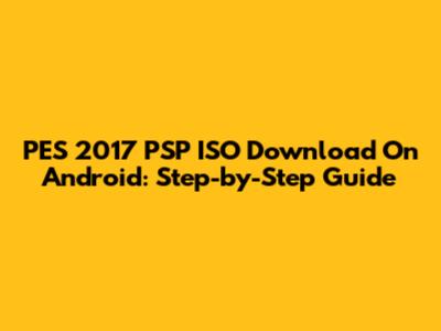 PES 2017 PSP ISO Download On Android: Step-by-Step Guide