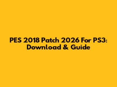 PES 2018 Patch 2026 For PS3: Download & Guide