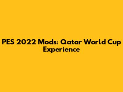 PES 2022 Mods: Qatar World Cup Experience