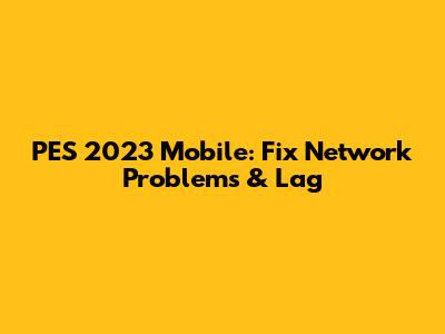 PES 2023 Mobile: Fix Network Problems & Lag