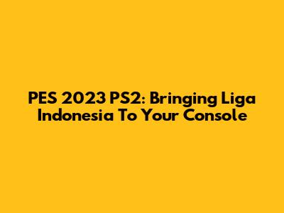 PES 2023 PS2: Bringing Liga Indonesia To Your Console