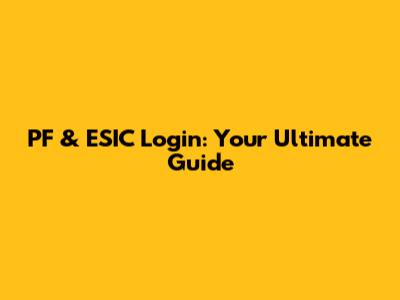 PF & ESIC Login: Your Ultimate Guide