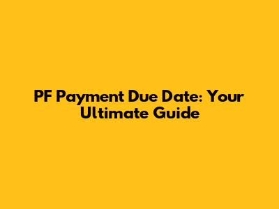 PF Payment Due Date: Your Ultimate Guide