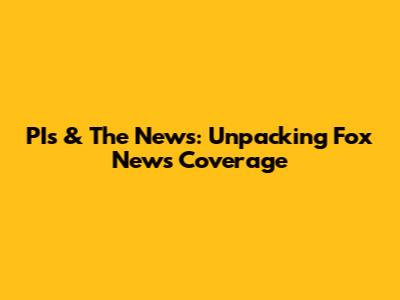 PIs & The News: Unpacking Fox News' Coverage