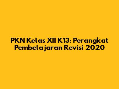 PKN Kelas XII K13: Perangkat Pembelajaran Revisi 2020