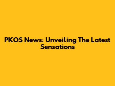 PKOS News: Unveiling The Latest Sensations