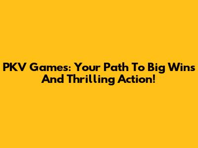 PKV Games: Your Path To Big Wins And Thrilling Action!