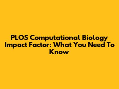 PLOS Computational Biology Impact Factor: What You Need To Know