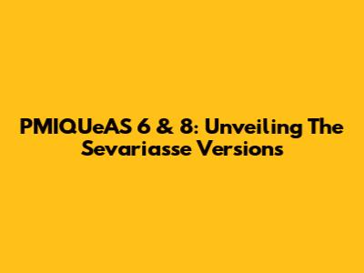 PMIQUeAS 6 & 8: Unveiling The Sevariasse Versions