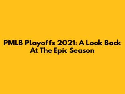 PMLB Playoffs 2021: A Look Back At The Epic Season