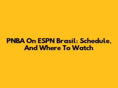 PNBA On ESPN Brasil: Schedule, And Where To Watch