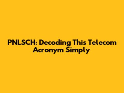 PNLSCH: Decoding This Telecom Acronym Simply