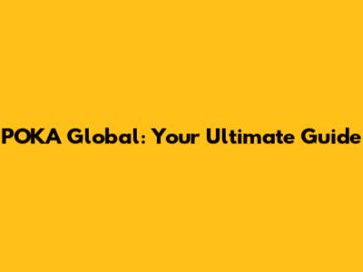 POKA Global: Your Ultimate Guide