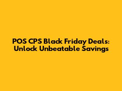 POS CPS Black Friday Deals: Unlock Unbeatable Savings