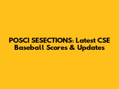 POSCI SESECTIONS: Latest CSE Baseball Scores & Updates