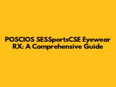POSCIOS SESSportsCSE Eyewear RX: A Comprehensive Guide