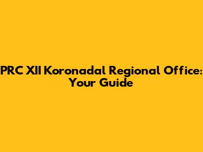 PRC XII Koronadal Regional Office: Your Guide