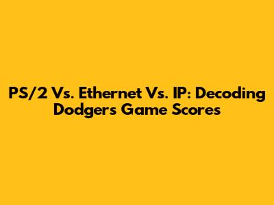 PS/2 Vs. Ethernet Vs. IP: Decoding Dodgers Game Scores