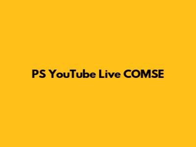 PS YouTube Live COMSE