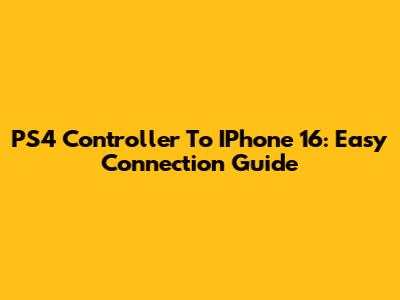 PS4 Controller To IPhone 16: Easy Connection Guide