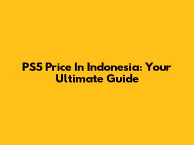 PS5 Price In Indonesia: Your Ultimate Guide