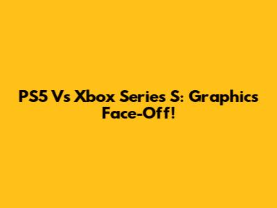 PS5 Vs Xbox Series S: Graphics Face-Off!