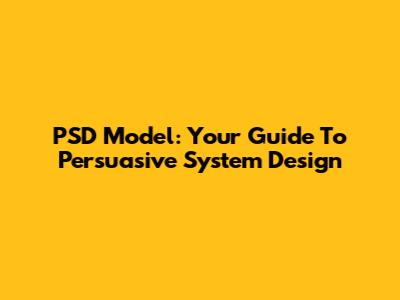 PSD Model: Your Guide To Persuasive System Design